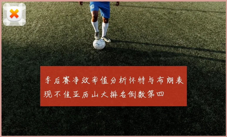 季后赛净效率值分析怀特与布朗表现不佳亚历山大排名倒数第四