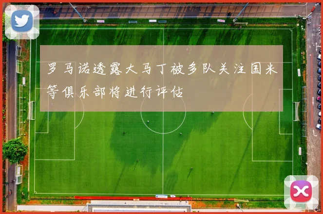 罗马诺透露大马丁被多队关注国米等俱乐部将进行评估