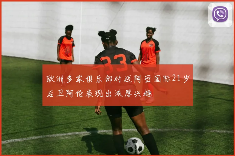欧洲多家俱乐部对迈阿密国际21岁后卫阿伦表现出浓厚兴趣