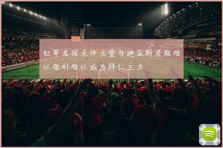 红军名宿点评戈登与迪亚斯差距难以弥补难以成为拜仁主力