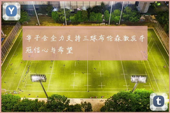 华子会全力支持三球布伦森激发夺冠信心与希望